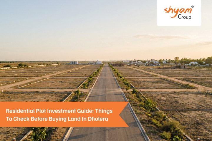 Residential Plot Investment Guide: Things to Check Before Buying Land in Dholera